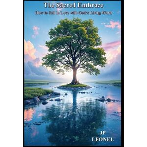 LEONEL, JP The Sacred Embrace: Fall In Love With God's Word LEONEL, JP The Sacred Embrace: Fall In Love With God's Word