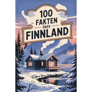 Fraul, Peter 100 Fakten über Finnland: Natur, Kultur, Geschichte & Kurioses – 100 spannende Fakten über Finnland mit unterhaltsamen Quizfragen zum Mitraten und Staunen Fraul, Peter 100 Fakten über Finnland: Natur, Kultur, Geschichte & Kurioses – 100 spannende Fakten über Finnland mit unterhaltsamen Quizfragen zum Mitraten und Staunen