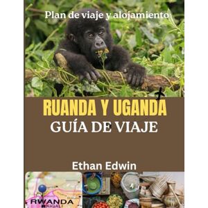 Edwin, Ethan RUANDA Y UGANDA GUÍA DE VIAJE 2025: El corazón de África Oriental: dónde alojarse, qué comer y cómo disfrutar de la vida silvestre, la cultura y los paisajes de Ruanda y Uganda Edwin, Ethan RUANDA Y UGANDA GUÍA DE VIAJE 2025: El corazón de África Oriental: dónde alojarse, qué comer y cómo disfrutar de la vida silvestre, la cultura y los paisajes de Ruanda y Uganda