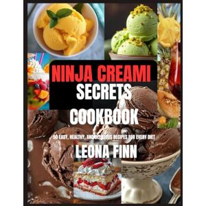 FINN, LEONA Ninja Creami Secrets Cookbook: 50 Easy, Healthy, and Delicious Recipes for Every Diet FINN, LEONA Ninja Creami Secrets Cookbook: 50 Easy, Healthy, and Delicious Recipes for Every Diet