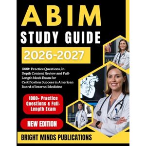 Publications, Bright Minds ABIM STUDY GUIDE 2026-2027: 1000+ Practice Questions, In-Depth Content Review, and Full-Length Mock Exam for Certification Success in American Board of Internal Medicine Publications, Bright Minds ABIM STUDY GUIDE 2026-2027: 1000+ Practice Questions, In-Depth Content Review, and Full-Length Mock Exam for Certification Success in American Board of Internal Medicine