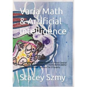 Szmy, Stacey Varia Math & Artificial Intelligence: The Equal$ Engine: A Formal Exposition Of Post-Classical Equivalence / BESPOKE EQUALITY FRAMEWORKS (BEFs) / Equal$$ & Equal%% & The Meta-Tier Of Equality Szmy, Stacey Varia Math & Artificial Intelligence: The Equal$ Engine: A Formal Exposition Of Post-Classical Equivalence / BESPOKE EQUALITY FRAMEWORKS (BEFs) / Equal$$ & Equal%% & The Meta-Tier Of Equality