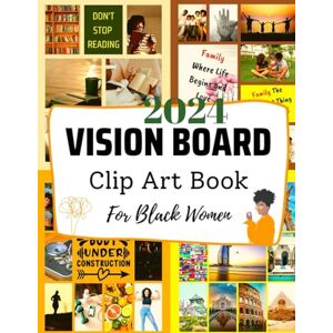 organised, Future 2024 VISIONBOARD CLIPART BOOK FOR BLACK WOMEN FULL COLOUR: Create Your Future with a Powerful Visualization Technique that Will Help You Achieve Your Goals and Dreams in 2024 and Be organised, Future 2024 VISIONBOARD CLIPART BOOK FOR BLACK WOMEN FULL COLOUR: Create Your Future with a Powerful Visualization Technique that Will Help You Achieve Your Goals and Dreams in 2024 and Be