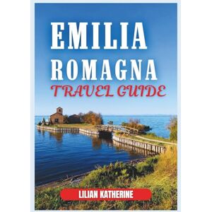 KATHERINE, LILIAN EMILIA-ROMAGNA TRAVEL GUIDE 2026 KATHERINE, LILIAN EMILIA-ROMAGNA TRAVEL GUIDE 2026