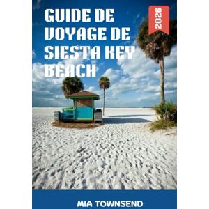 Townsend, Mia Siesta Key Beach Reiseführer 2026: Ihr umfassender Reiseführer für Siesta Key: Die besten Unterkünfte, Restaurants und Ausflugsziele für Familien, Paare und Alleinreisende Townsend, Mia Siesta Key Beach Reiseführer 2026: Ihr umfassender Reiseführer für Siesta Key: Die besten Unterkünfte, Restaurants und Ausflugsziele für Familien, Paare und Alleinreisende