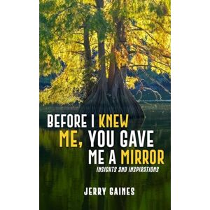 Gaines, Jerry Before I Knew Me, You Gave Me a Mirror Gaines, Jerry Before I Knew Me, You Gave Me a Mirror