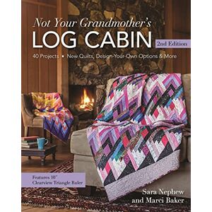 Nephew, Sara Not Your Grandmother's Log Cabin: 40 Projects New Quilts, Design-Your-Own Options & More Nephew, Sara Not Your Grandmother's Log Cabin: 40 Projects New Quilts, Design-Your-Own Options & More