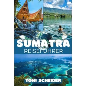 Toni SUMATRA REISEFÜHRER 2026: Dschungel, Vulkane und die kulturellen Geheimnisse des wilden Herzens Indonesiens Toni SUMATRA REISEFÜHRER 2026: Dschungel, Vulkane und die kulturellen Geheimnisse des wilden Herzens Indonesiens