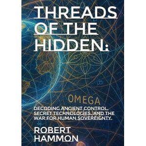Hammon, Robert Threads of the Hidden:: Decoding Ancient Control, Secret Technologies, and the War for Human Sovereignty. Hammon, Robert Threads of the Hidden:: Decoding Ancient Control, Secret Technologies, and the War for Human Sovereignty.