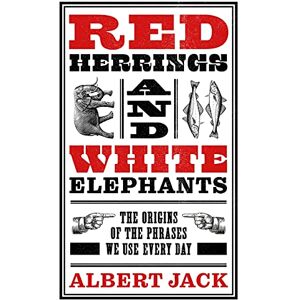 Jack, Albert Red Herrings And White Elephants: The Origins of the Phrases We Use Every Day Jack, Albert Red Herrings And White Elephants: The Origins of the Phrases We Use Every Day