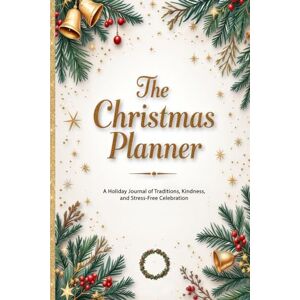 Garland, Eve C The Christmas Planner: A Holiday Journal of Traditions, Kindness, and Stress-Free Celebration Garland, Eve C The Christmas Planner: A Holiday Journal of Traditions, Kindness, and Stress-Free Celebration