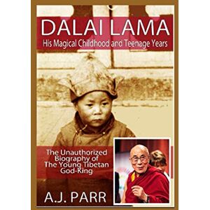 Parr, A.J. DALAI LAMA, His Magical Childhood and Teenage Years: The Unauthorized Biography of The Young Tibetan God-King (The Secret of Now) Parr, A.J. DALAI LAMA, His Magical Childhood and Teenage Years: The Unauthorized Biography of The Young Tibetan God-King (The Secret of Now)