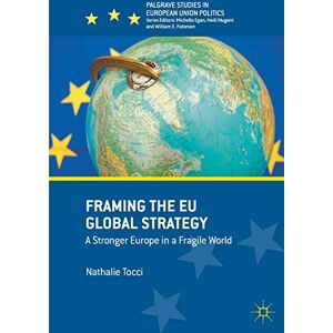 Tocci, Nathalie Framing the EU Global Strategy: A Stronger Europe in a Fragile World (Palgrave Studies in European Union Politics) Tocci, Nathalie Framing the EU Global Strategy: A Stronger Europe in a Fragile World (Palgrave Studies in European Union Politics)