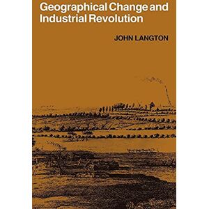 Langton, John Geographical Change and Industrial Revolution: Coalmining in South West Lancashire 1590-1799: 11 (Cambridge Geographical Studies, Series Number 11) Langton, John Geographical Change and Industrial Revolution: Coalmining in South West Lancashire 1590-1799: 11 (Cambridge Geographical Studies, Series Number 11)