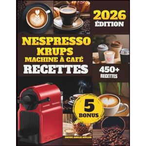 Müller, Sophie Amelie Nespresso krups machine à café Recettes: Plus de 450 Recettes de Café Façon Barista : Espresso, Latte, Mocha et Café Glacé Müller, Sophie Amelie Nespresso krups machine à café Recettes: Plus de 450 Recettes de Café Façon Barista : Espresso, Latte, Mocha et Café Glacé