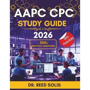 Solis AAPC CPC STUDY GUIDE 2026: Your Ultimate Resource for CPC Exam Success which includes 600+ Practice Questions, Answers with full rationale, Real-World Cases and Proven Strategies for Aspiring Coders Solis AAPC CPC STUDY GUIDE 2026: Your Ultimate Resource for CPC Exam Success which includes 600+ Practice Questions, Answers with full rationale, Real-World Cases and Proven Strategies for Aspiring Coders