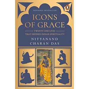 Charan Das, Nityanand Icons of Grace: Twenty-one Lives that Defined Indian Spirituality Charan Das, Nityanand Icons of Grace: Twenty-one Lives that Defined Indian Spirituality