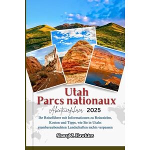 Hawkins, Sharyl Z. Utah Nationalparks Abenteuerführer 2025: Ihr Reiseführer mit Informationen zu Reisezielen, Kosten und Tipps, wie Sie in Utahs atemberaubendsten Landschaften nichts verpassen Hawkins, Sharyl Z. Utah Nationalparks Abenteuerführer 2025: Ihr Reiseführer mit Informationen zu Reisezielen, Kosten und Tipps, wie Sie in Utahs atemberaubendsten Landschaften nichts verpassen
