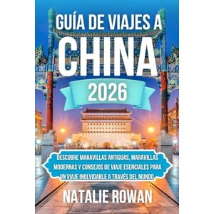 ROWAN, NATALIE GUÍA DE VIAJES A CHINA 2026: Descubre maravillas antiguas, maravillas modernas y consejos de viaje esenciales para un viaje inolvidable a través del mundo. ROWAN, NATALIE GUÍA DE VIAJES A CHINA 2026: Descubre maravillas antiguas, maravillas modernas y consejos de viaje esenciales para un viaje inolvidable a través del mundo.