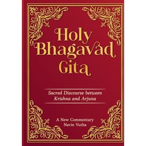 Vutha, Navin Holy Bhagavad Gita: Sacred Discourse Between Krishna and Arjuna Vutha, Navin Holy Bhagavad Gita: Sacred Discourse Between Krishna and Arjuna