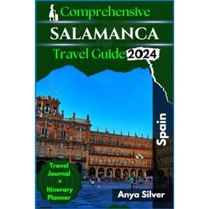 Silver, Anya Comprehensive SALAMANCA Travel Guide 2024: Updated Explorer's Companion For Things To Do, Attractions and Culinary Gems in This Top Tourist Destination in Spain, With Tips For a Solo Budget Vacation Silver, Anya Comprehensive SALAMANCA Travel Guide 2024: Updated Explorer's Companion For Things To Do, Attractions and Culinary Gems in This Top Tourist Destination in Spain, With Tips For a Solo Budget Vacation