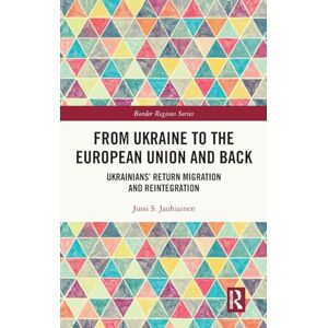 Jauhiainen, Jussi S. From Ukraine to the European Union and Back: Ukrainians’ Return Migration and Reintegration (Border Regions Series) Jauhiainen, Jussi S. From Ukraine to the European Union and Back: Ukrainians’ Return Migration and Reintegration (Border Regions Series)