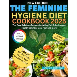 Spencer, Aaron THE FEMININE HYGIENE DIET COOKBOOK 2025: The Easy Delicious Recipes including Full Color Images, Health benefits, Meal Plan and more. Spencer, Aaron THE FEMININE HYGIENE DIET COOKBOOK 2025: The Easy Delicious Recipes including Full Color Images, Health benefits, Meal Plan and more.