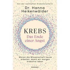 Heikenwälder, Dr. Hanna Krebs Das Ende einer Angst: Woran die Wissenschaft heute arbeitet, damit wir morgen krebsfrei leben Der wahre Schlüssel zu Longevity Heikenwälder, Dr. Hanna Krebs Das Ende einer Angst: Woran die Wissenschaft heute arbeitet, damit wir morgen krebsfrei leben Der wahre Schlüssel zu Longevity