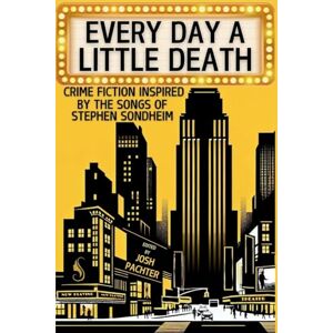 Every Day a Little Death: Crime Fiction Inspired by the Songs of Stephen Sondheim: 8 (The Inspired by Anthologies) Every Day a Little Death: Crime Fiction Inspired by the Songs of Stephen Sondheim: 8 (The Inspired by Anthologies)