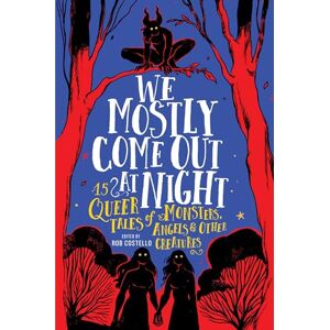 Costello, Rob We Mostly Come Out at Night: 15 Queer Tales of Monsters, Angels & Other Creatures Costello, Rob We Mostly Come Out at Night: 15 Queer Tales of Monsters, Angels & Other Creatures