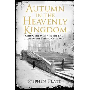 Platt, Stephen R. Autumn in the Heavenly Kingdom: China, The West and the Epic Story of the Taiping Civil War Platt, Stephen R. Autumn in the Heavenly Kingdom: China, The West and the Epic Story of the Taiping Civil War
