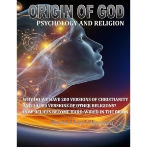 Shepard, David Lloyd ORIGIN OF GOD Psychology and Religion: Why we have 200 Versions of Christianity and 10,000 Versions of Other Religions Shepard, David Lloyd ORIGIN OF GOD Psychology and Religion: Why we have 200 Versions of Christianity and 10,000 Versions of Other Religions