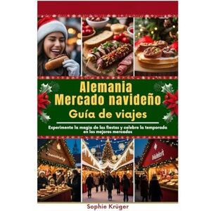 Krüger, Sophie Alemania Mercado navideño Guía de viajes: Experimente la magia de las fiestas y celebre la temporada en los mejores mercados Krüger, Sophie Alemania Mercado navideño Guía de viajes: Experimente la magia de las fiestas y celebre la temporada en los mejores mercados