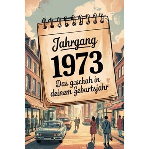 Lang, Alfred Das Jahr 1973 – Das geschah in deinem Geburtsjahr: Ein besonderes Geschenk für alle, die 1973 geboren wurden – Die wichtigsten Ereignisse deines ersten Lebensjahres Lang, Alfred Das Jahr 1973 – Das geschah in deinem Geburtsjahr: Ein besonderes Geschenk für alle, die 1973 geboren wurden – Die wichtigsten Ereignisse deines ersten Lebensjahres