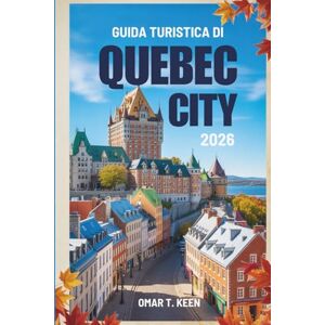 Keen, Omar T. GUIDA TURISTICA DI QUEBEC CITY 2026: “Guida portatile per viaggiatori alla gemma storica del Canada” Keen, Omar T. GUIDA TURISTICA DI QUEBEC CITY 2026: “Guida portatile per viaggiatori alla gemma storica del Canada”