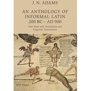 Adams, J An Anthology of Informal Latin, 200 BC–AD 900: Fifty Texts with Translations and Linguistic Commentary Adams, J An Anthology of Informal Latin, 200 BC–AD 900: Fifty Texts with Translations and Linguistic Commentary