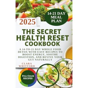 Whitford, Clara The Secret Health Reset Cookbook: A 14-to-21 Day Whole Food Detox with Easy Recipes to Boost Energy, Soothe Digestion, and Revive Your Gut Naturally Whitford, Clara The Secret Health Reset Cookbook: A 14-to-21 Day Whole Food Detox with Easy Recipes to Boost Energy, Soothe Digestion, and Revive Your Gut Naturally