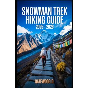 D., Gatewood Snowman trek Hiking Guide 2025 2026: Essential Tips, Navigation, Packing Lists, And Trail Details For Every Skill Level D., Gatewood Snowman trek Hiking Guide 2025 2026: Essential Tips, Navigation, Packing Lists, And Trail Details For Every Skill Level