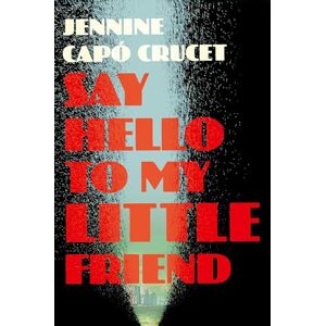 Crucet, Jennine Capó Say Hello to My Little Friend: WINNER of the Los Angeles Times Book Prize in Fiction Crucet, Jennine Capó Say Hello to My Little Friend: WINNER of the Los Angeles Times Book Prize in Fiction