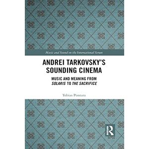 Pontara, Tobias Andrei Tarkovsky's Sounding Cinema: Music and Meaning from Solaris to The Sacrifice (Music and Sound on the International Screen) Pontara, Tobias Andrei Tarkovsky's Sounding Cinema: Music and Meaning from Solaris to The Sacrifice (Music and Sound on the International Screen)