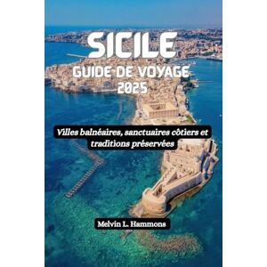 Hammons, Melvin L. SICILE Guide de voyage 2025: Villes balnéaires, sanctuaires côtiers et traditions préservées Hammons, Melvin L. SICILE Guide de voyage 2025: Villes balnéaires, sanctuaires côtiers et traditions préservées