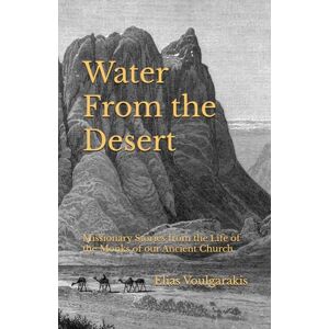 Voulgarakis, Elias Water From the Desert: Missionary Stories from the Life of the Monks of our Ancient Church Voulgarakis, Elias Water From the Desert: Missionary Stories from the Life of the Monks of our Ancient Church