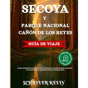 Kelly, Schuyler Secoya Y Parque Nacional Cañón De Los Reyes Guía De Viaje: Su guía completa de rutas de senderismo esenciales, cascadas ocultas, encuentros con la vida silvestre, seguridad con osos y fotografía épica Kelly, Schuyler Secoya Y Parque Nacional Cañón De Los Reyes Guía De Viaje: Su guía completa de rutas de senderismo esenciales, cascadas ocultas, encuentros con la vida silvestre, seguridad con osos y fotografía épica