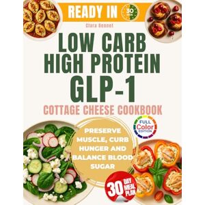 Bennet, Clara Low Carb High Protein GLP 1 Cottage Cheese Cookbook: 30 Minute Recipes to Preserve Muscle, Curb Hunger and Balance Blood Sugar while on GLP 1 Therapy Bennet, Clara Low Carb High Protein GLP 1 Cottage Cheese Cookbook: 30 Minute Recipes to Preserve Muscle, Curb Hunger and Balance Blood Sugar while on GLP 1 Therapy