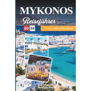 Blane, Serafina MYKONOS REISEFÜHRER 2026: Entdecken Sie versteckte Schätze, historische Sehenswürdigkeiten, Reisetipps und unvergessliche Urlaubserlebnisse Blane, Serafina MYKONOS REISEFÜHRER 2026: Entdecken Sie versteckte Schätze, historische Sehenswürdigkeiten, Reisetipps und unvergessliche Urlaubserlebnisse