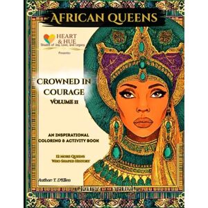 D'Ellen, T. African Queens: Crowned in Courage Vol II: 12 More Historic Legendary African Queens to Read, Remember, and Color D'Ellen, T. African Queens: Crowned in Courage Vol II: 12 More Historic Legendary African Queens to Read, Remember, and Color