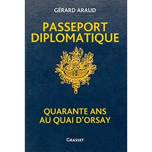 Araud, Gérard Passeport diplomatique: Quarante ans au Quai d'Orsay Araud, Gérard Passeport diplomatique: Quarante ans au Quai d'Orsay