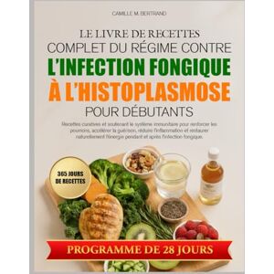 M. BERTRAND, CAMILLE LE LIVRE DE RECETTES COMPLET DU RÉGIME CONTRE L’INFECTION FONGIQUE À L’HISTOPLASMOSE POUR DÉBUTANTS: Recettes curatives et soutenant le système ... les poumons, accélérer la guérison, réduire M. BERTRAND, CAMILLE LE LIVRE DE RECETTES COMPLET DU RÉGIME CONTRE L’INFECTION FONGIQUE À L’HISTOPLASMOSE POUR DÉBUTANTS: Recettes curatives et soutenant le système ... les poumons, accélérer la guérison, réduire