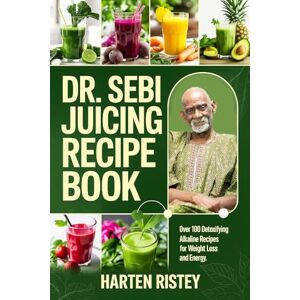 Harten Ristey Dr. Sebi Juicing Recipe Book: Over 100 Detoxifying Alkaline Juice Recipes for Weight Loss and Energy Harten Ristey Dr. Sebi Juicing Recipe Book: Over 100 Detoxifying Alkaline Juice Recipes for Weight Loss and Energy