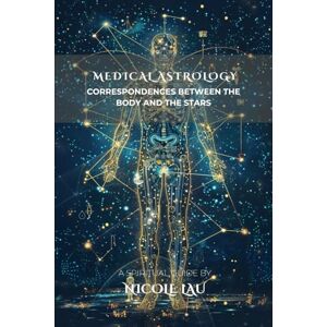 Lau, Nicole Medical Astrology: Correspondences between the Body and the Stars (ASTROLOGY IN PRACTICE: The Complete Guide to Life, Love & Destiny) Lau, Nicole Medical Astrology: Correspondences between the Body and the Stars (ASTROLOGY IN PRACTICE: The Complete Guide to Life, Love & Destiny)